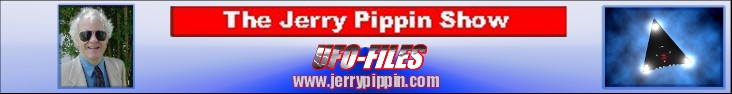 CLICK HERE FOR THE JERRY PIPPIN'S UFO-FILES SHOW