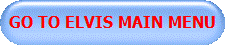 GO TO ELVIS MAIN MENU